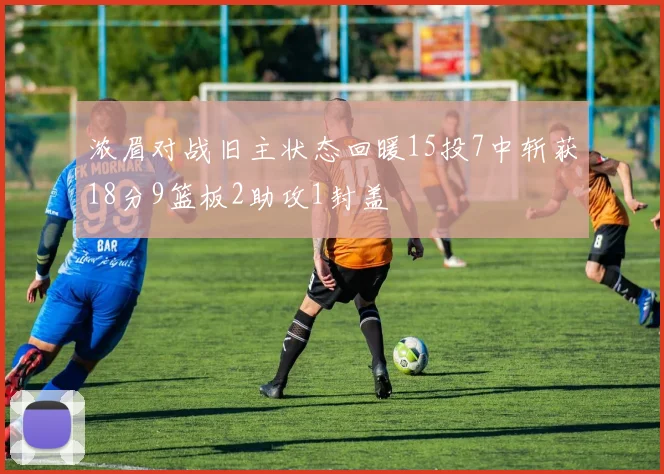 浓眉对战旧主状态回暖15投7中斩获18分9篮板2助攻1封盖