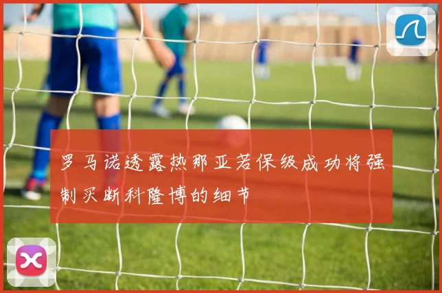 罗马诺透露热那亚若保级成功将强制买断科隆博的细节