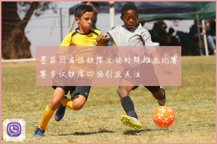 墨菲因肩伤缺席主场对阵雄鹿比赛赛季仅缺席四场引发关注
